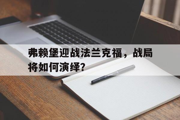 弗赖堡迎战法兰克福，战局将如何演绎？